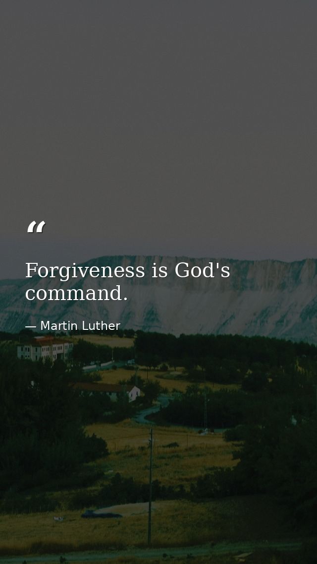 Forgiveness is God's command. — Martin Luther