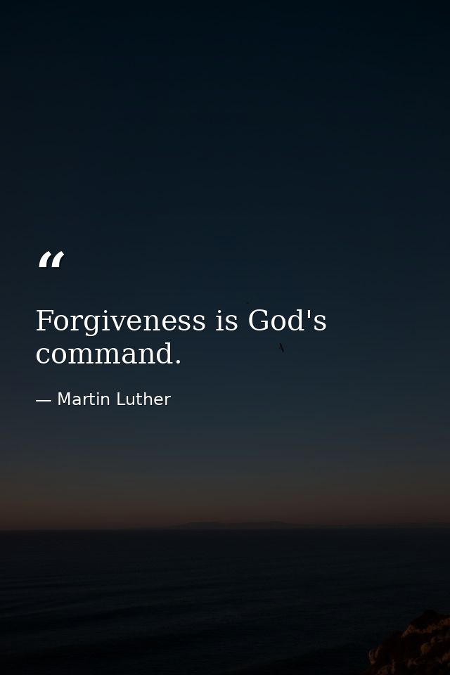 Forgiveness is God's command. — Martin Luther