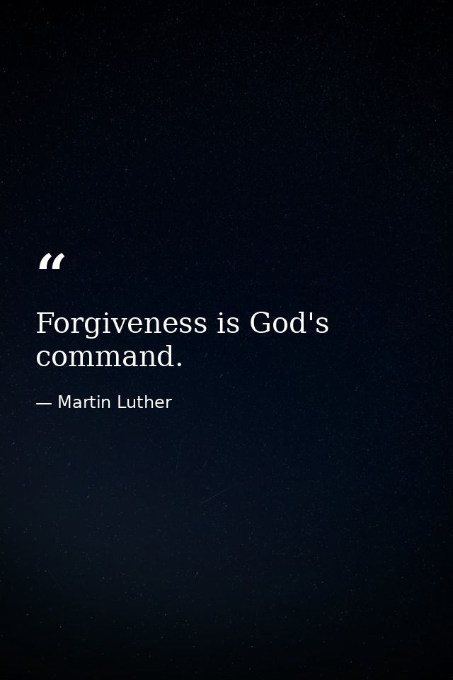 Forgiveness is God's command. — Martin Luther