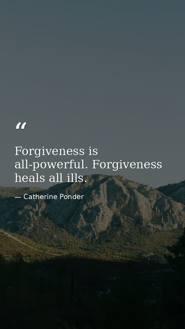Forgiveness is all-powerful. Forgiveness heals all ills. — Catherine Ponder