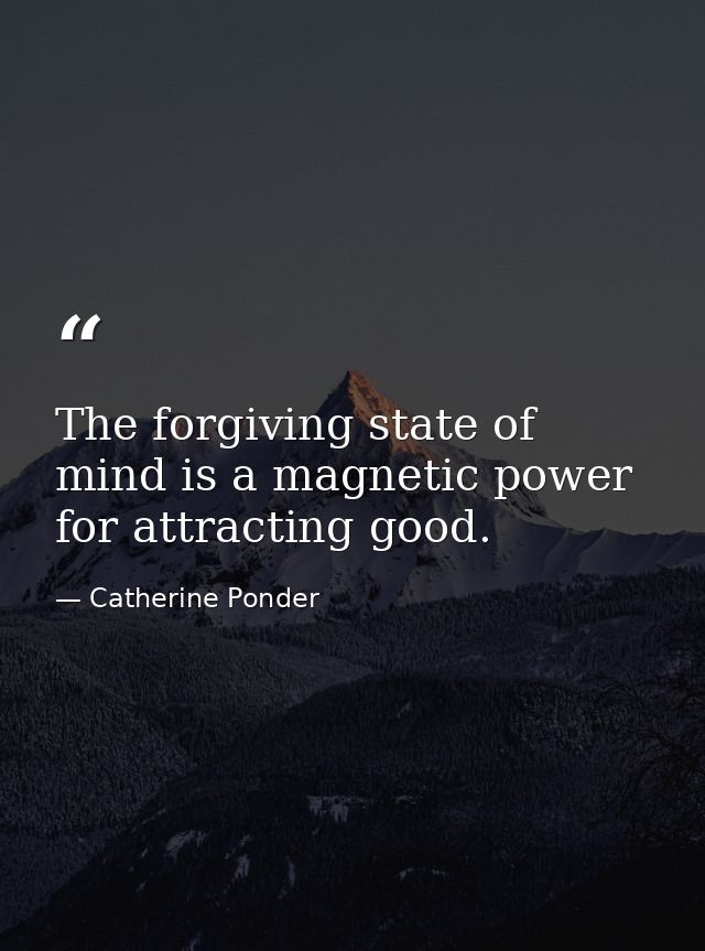 The forgiving state of mind is a magnetic power for attracting good. — Catherine Ponder