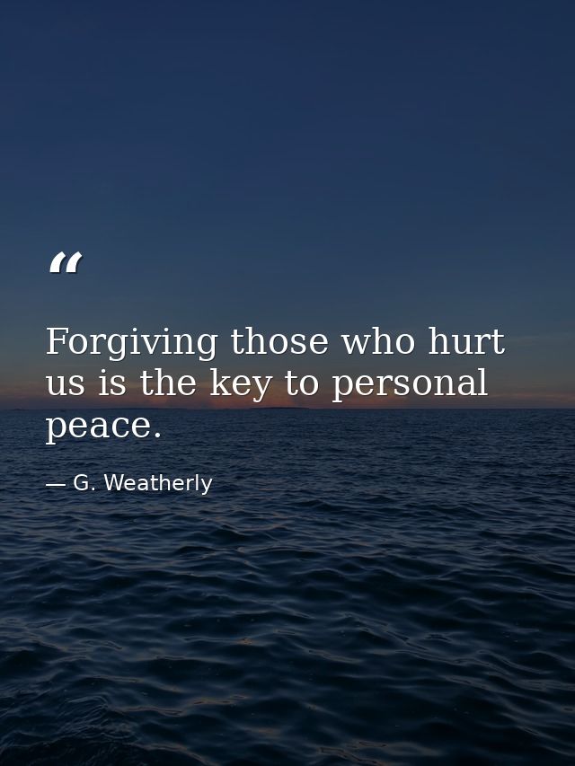Forgiving those who hurt us is the key to personal peace. — G. Weatherly