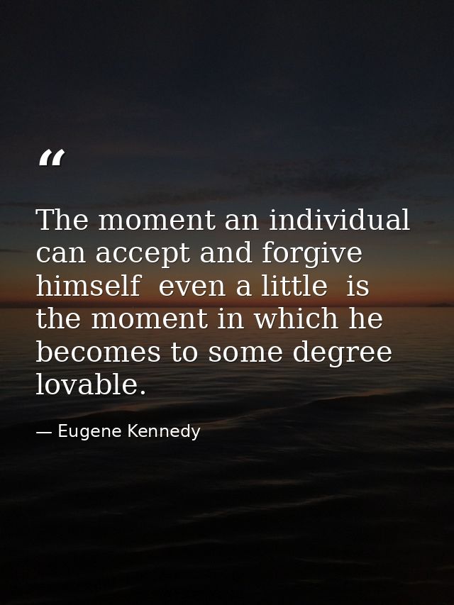 The moment an individual can accept and forgive himself  even a little  is the moment in which he becomes to some degree — Eugene Kennedy