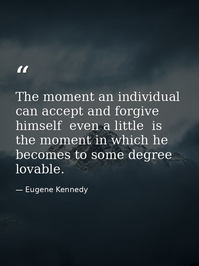 The moment an individual can accept and forgive himself  even a little  is the moment in which he becomes to some degree — Eugene Kennedy