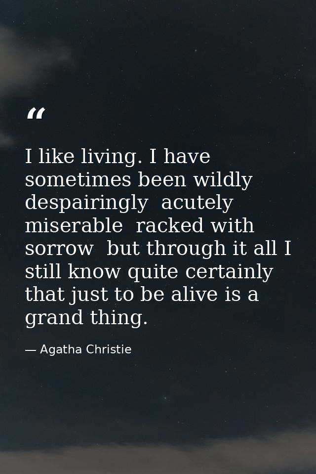 I like living. I have sometimes been wildly  despairingly  acutely miserable  racked with sorrow  but through it all I s — Agatha Christie