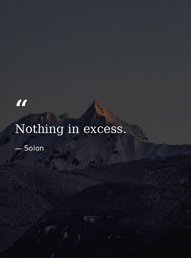 Nothing in excess. — Solon