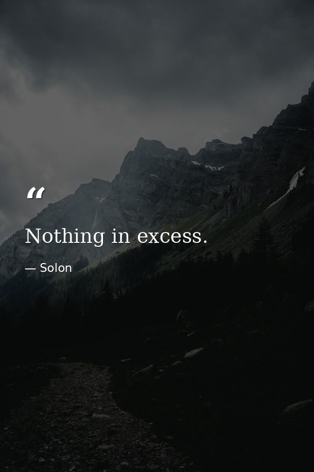 Nothing in excess. — Solon