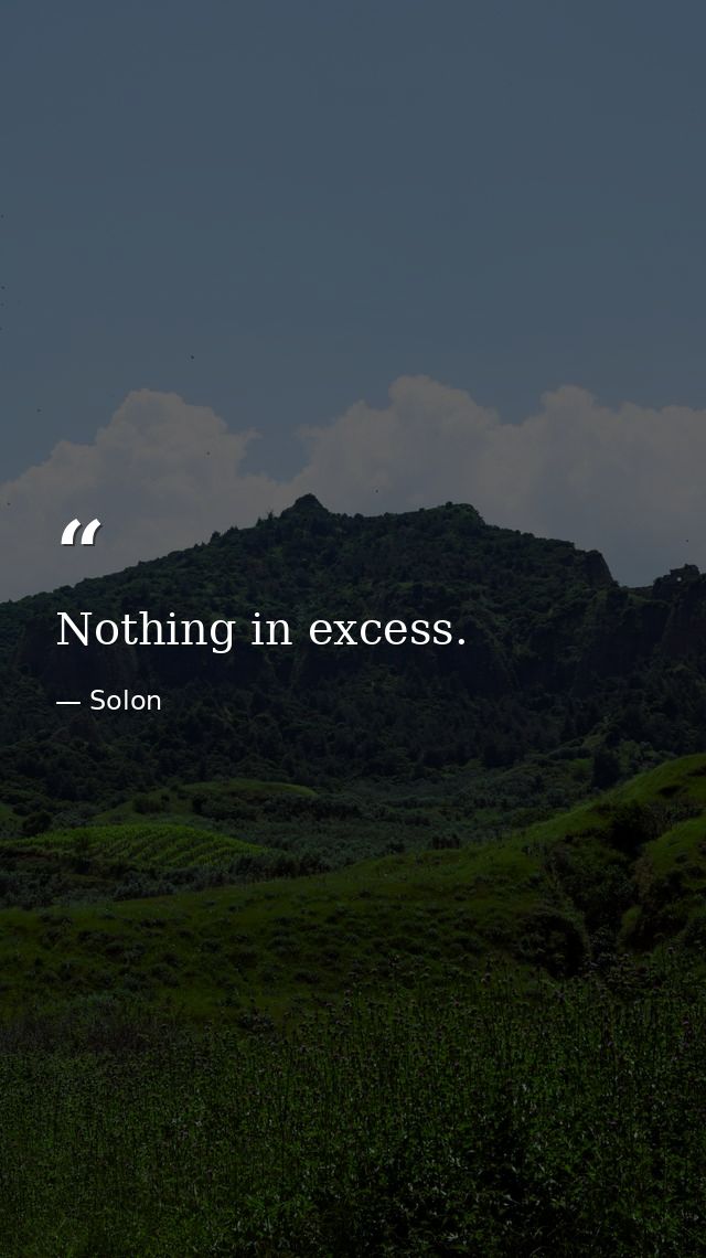 Nothing in excess. — Solon