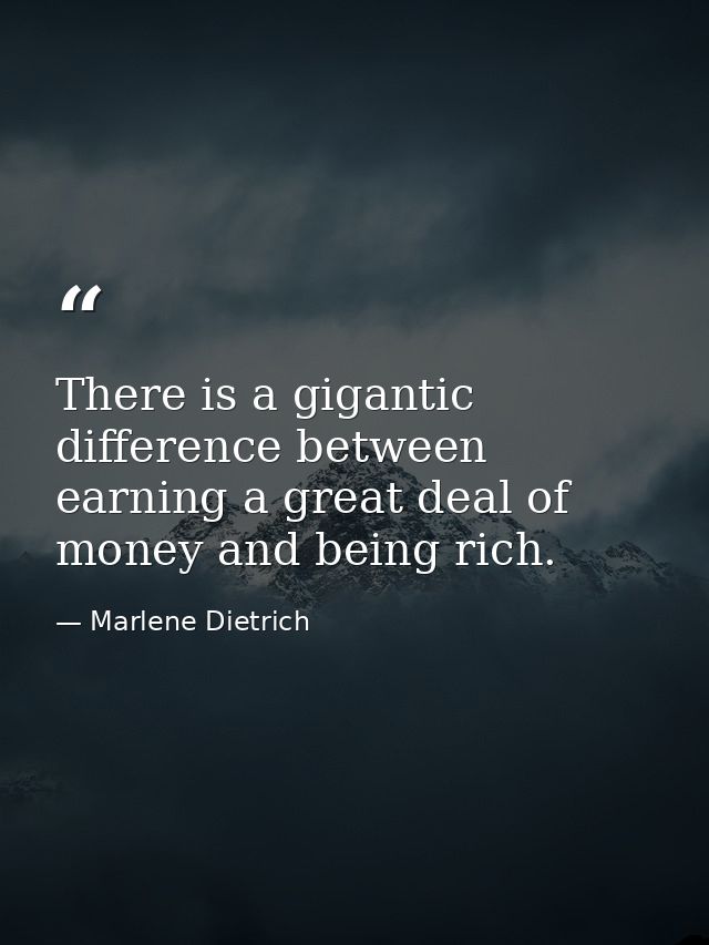 There is a gigantic difference between earning a great deal of money and being rich. — Marlene Dietrich