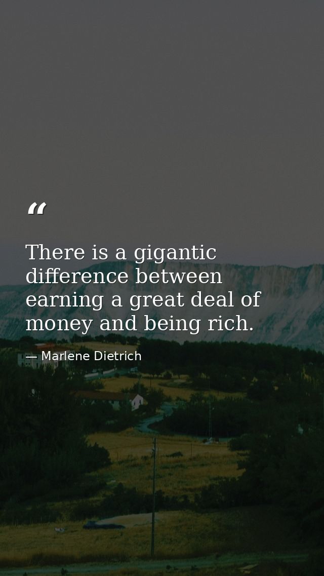 There is a gigantic difference between earning a great deal of money and being rich. — Marlene Dietrich