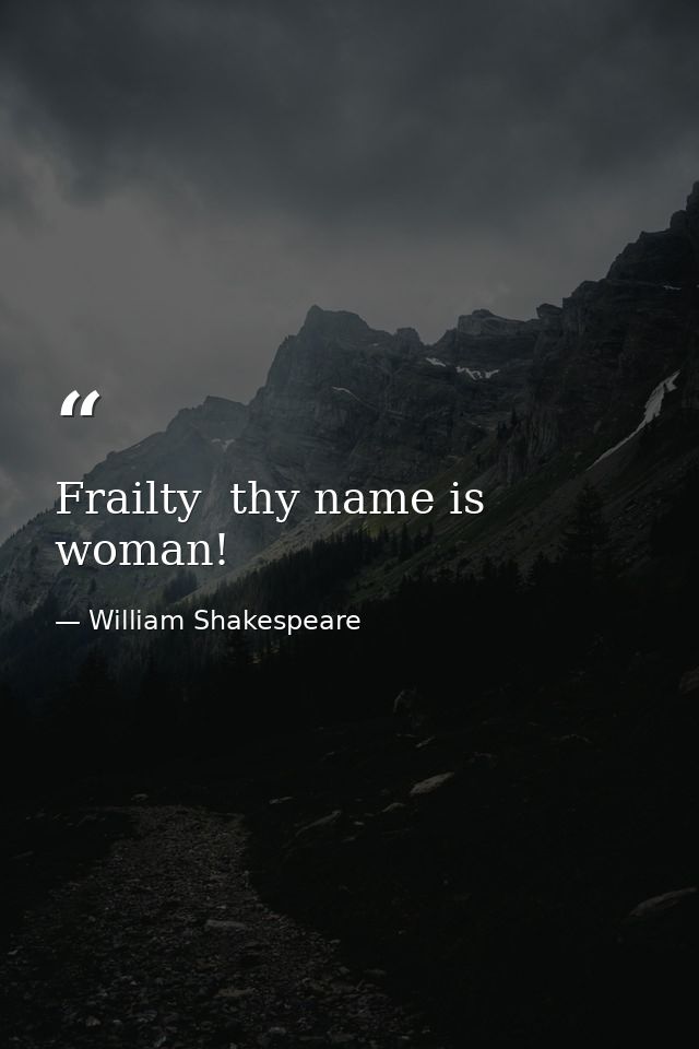 Frailty  thy name is woman! — William Shakespeare