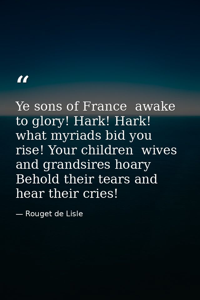 Ye sons of France  awake to glory! Hark! Hark! what myriads bid you rise! Your children  wives and grandsires hoary  Beh — Rouget de Lisle