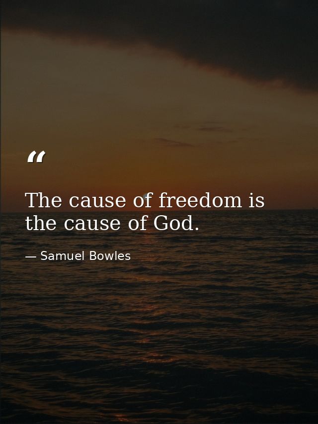 The cause of freedom is the cause of God. — Samuel Bowles