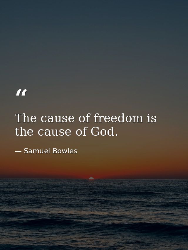 The cause of freedom is the cause of God. — Samuel Bowles