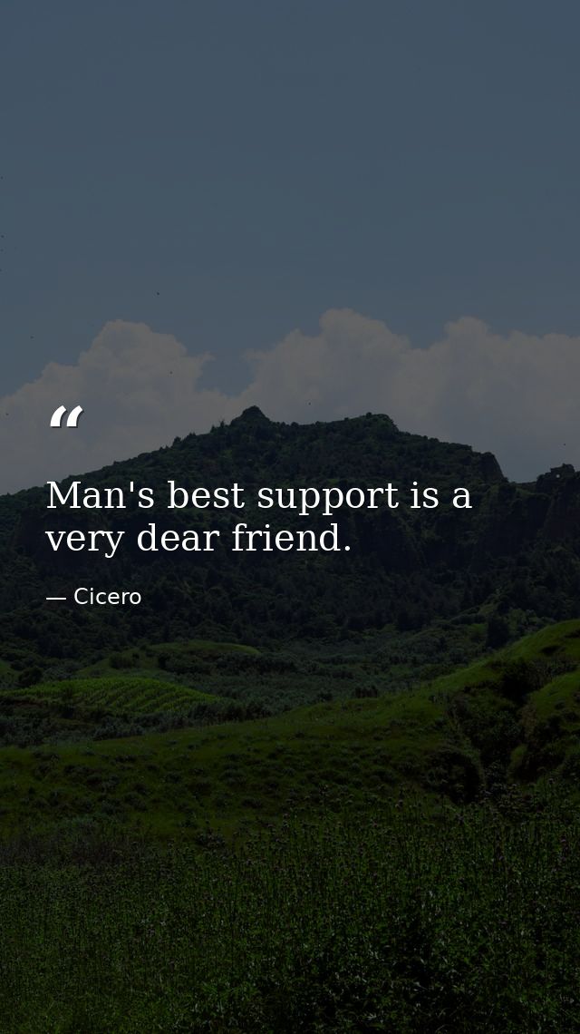 Man's best support is a very dear friend. — Cicero