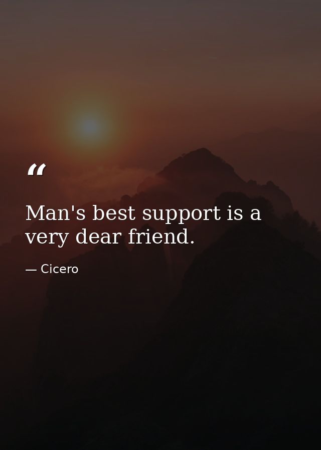 Man's best support is a very dear friend. — Cicero