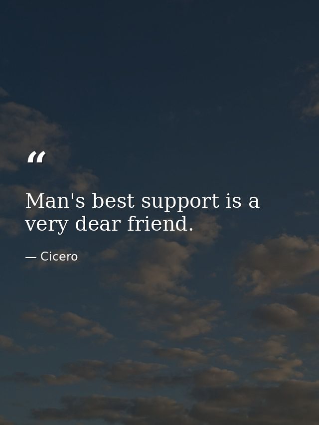 Man's best support is a very dear friend. — Cicero