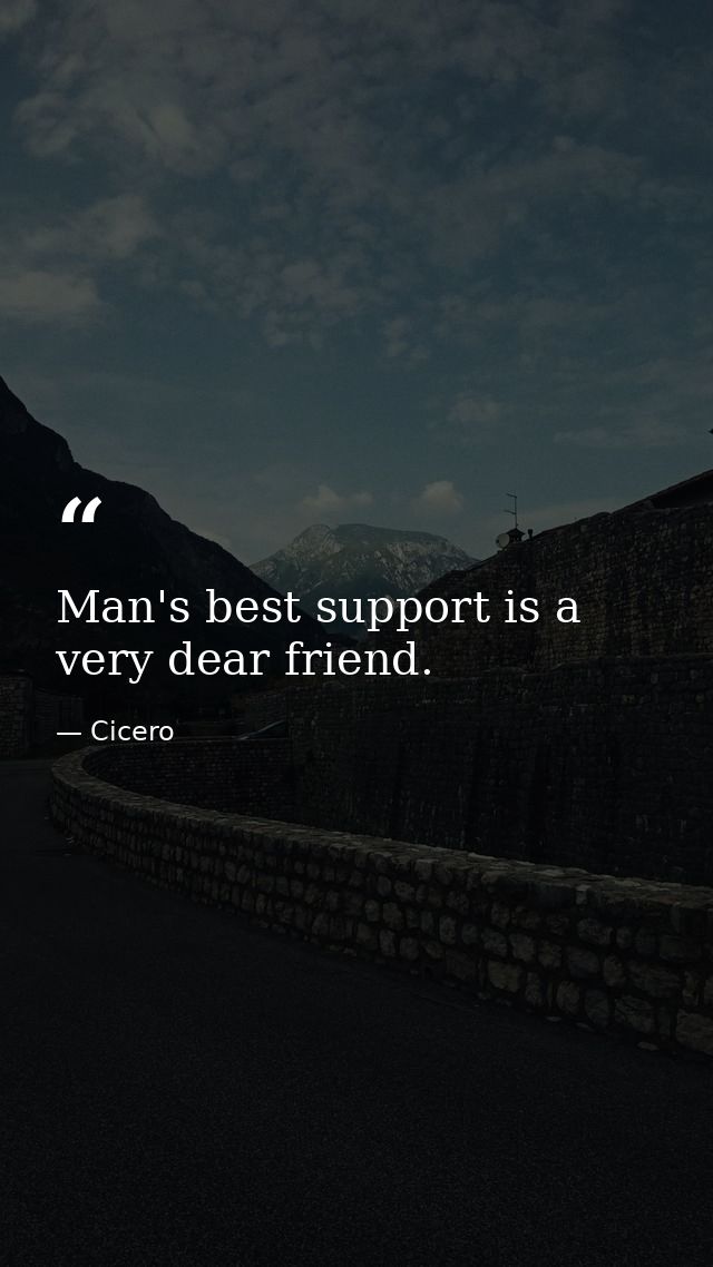Man's best support is a very dear friend. — Cicero