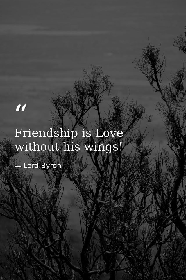 Friendship is Love without his wings! — Lord Byron