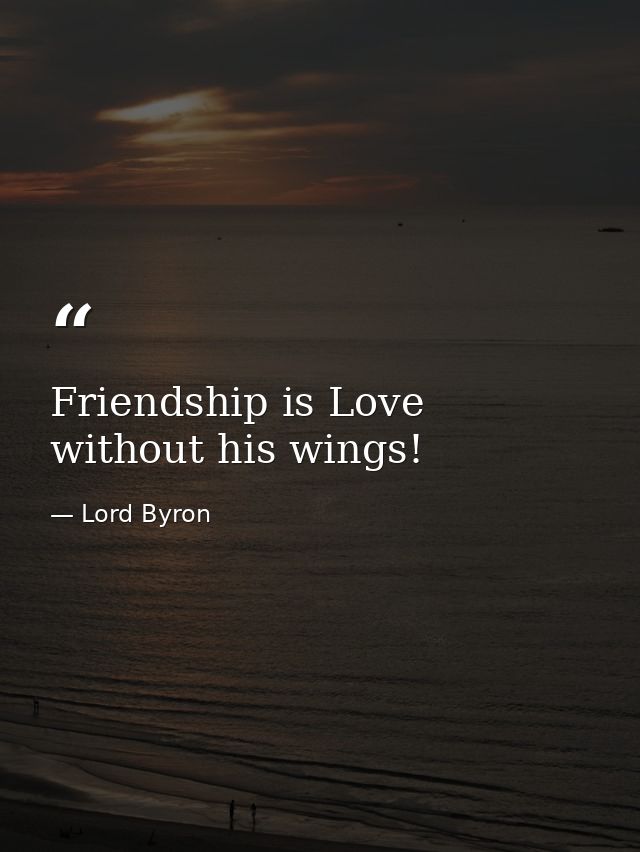 Friendship is Love without his wings! — Lord Byron