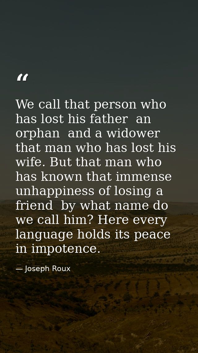 We call that person who has lost his father  an orphan  and a widower  that man who has lost his wife. But that man who  — Joseph Roux
