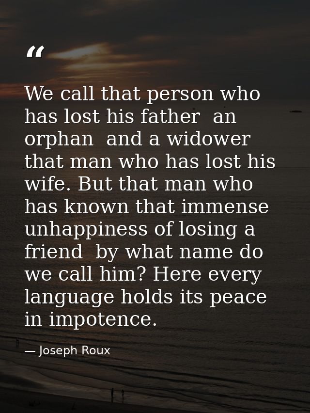 We call that person who has lost his father  an orphan  and a widower  that man who has lost his wife. But that man who  — Joseph Roux