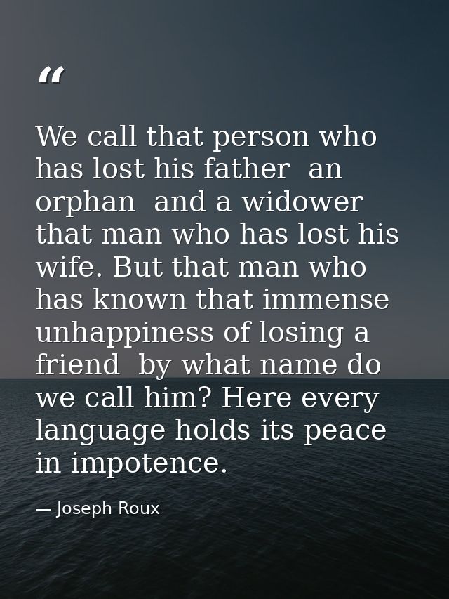 We call that person who has lost his father  an orphan  and a widower  that man who has lost his wife. But that man who  — Joseph Roux