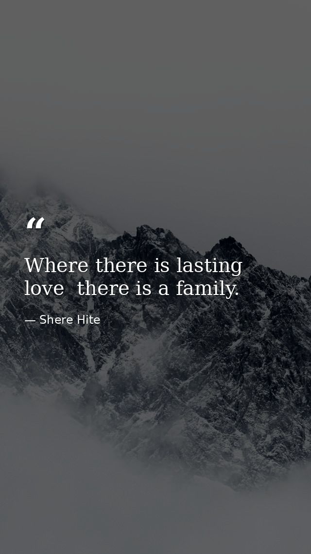 Where there is lasting love  there is a family. — Shere Hite