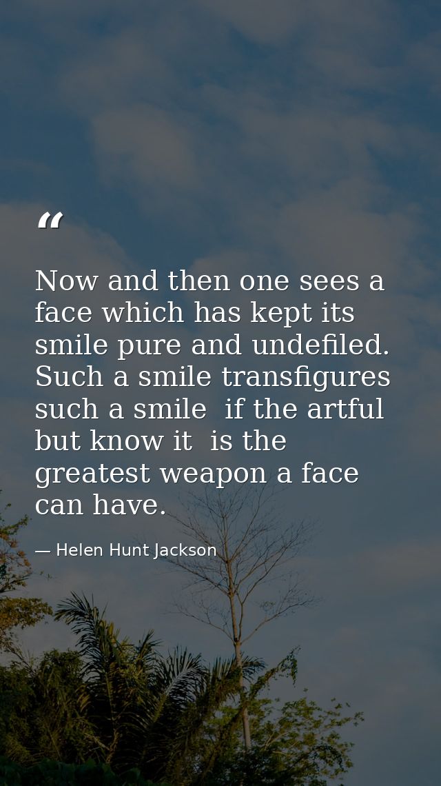 Now and then one sees a face which has kept its smile pure and undefiled. Such a smile transfigures  such a smile  if th — Helen Hunt Jackson