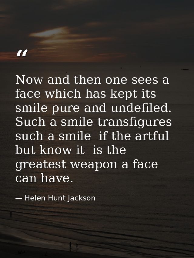 Now and then one sees a face which has kept its smile pure and undefiled. Such a smile transfigures  such a smile  if th — Helen Hunt Jackson