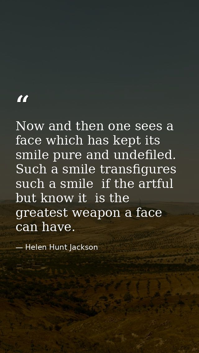 Now and then one sees a face which has kept its smile pure and undefiled. Such a smile transfigures  such a smile  if th — Helen Hunt Jackson