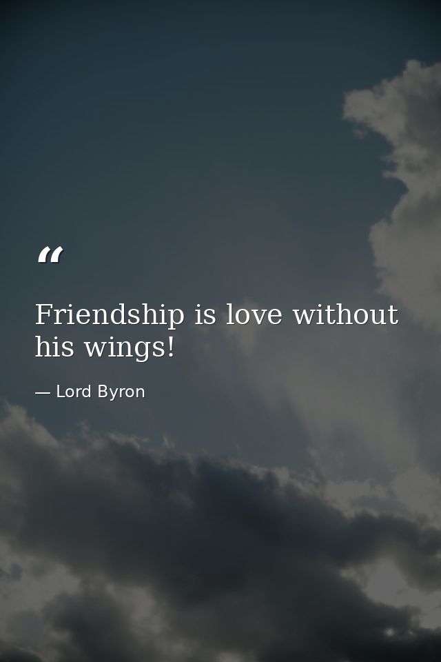 Friendship is love without his wings! — Lord Byron