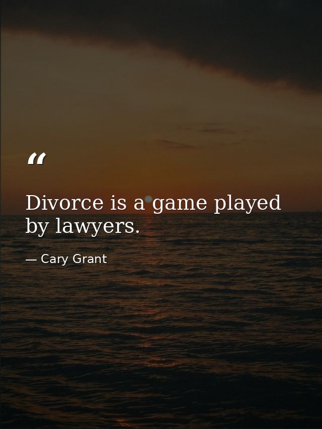 Divorce is a game played by lawyers. — Cary Grant