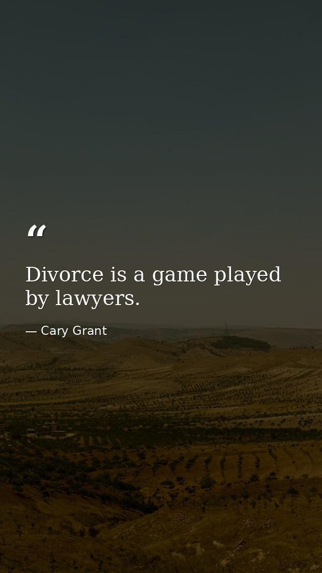 Divorce is a game played by lawyers. — Cary Grant