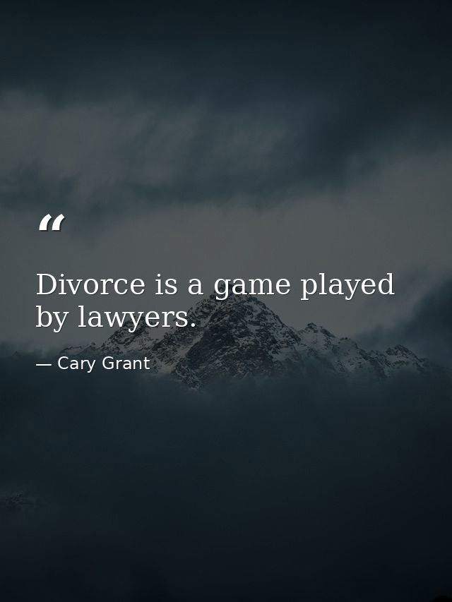 Divorce is a game played by lawyers. — Cary Grant