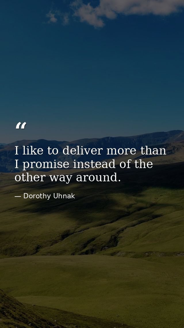 I like to deliver more than I promise instead of the other way around. — Dorothy Uhnak
