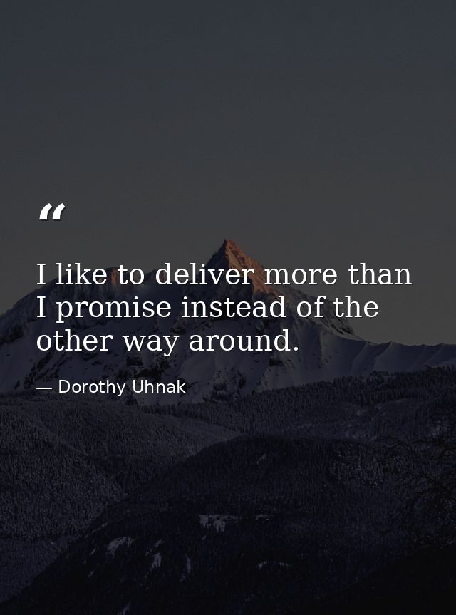 I like to deliver more than I promise instead of the other way around. — Dorothy Uhnak