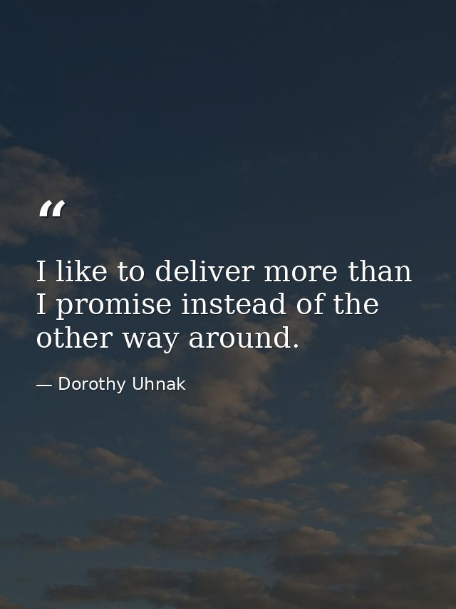 I like to deliver more than I promise instead of the other way around. — Dorothy Uhnak