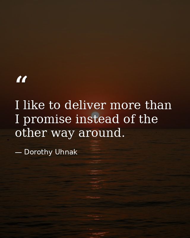 I like to deliver more than I promise instead of the other way around. — Dorothy Uhnak