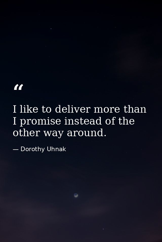 I like to deliver more than I promise instead of the other way around. — Dorothy Uhnak
