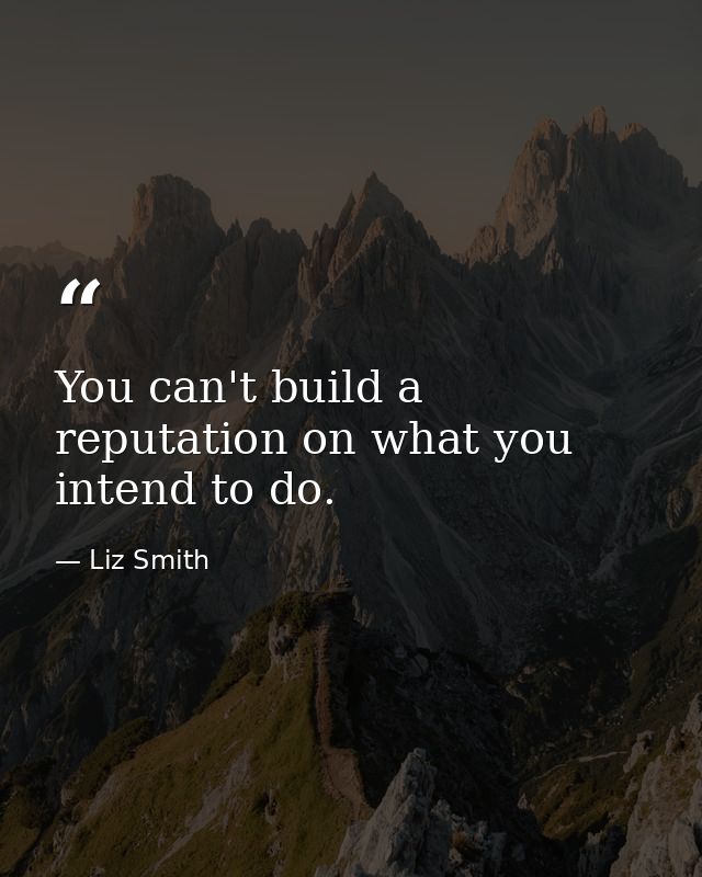 You can't build a reputation on what you intend to do. — Liz Smith