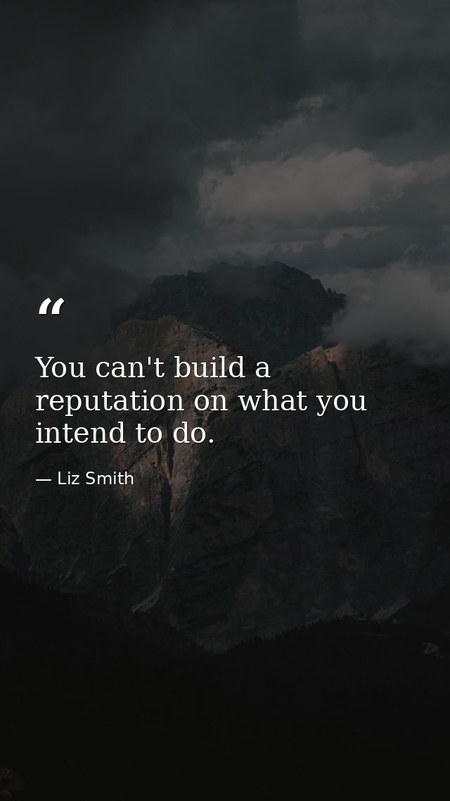 You can't build a reputation on what you intend to do. — Liz Smith