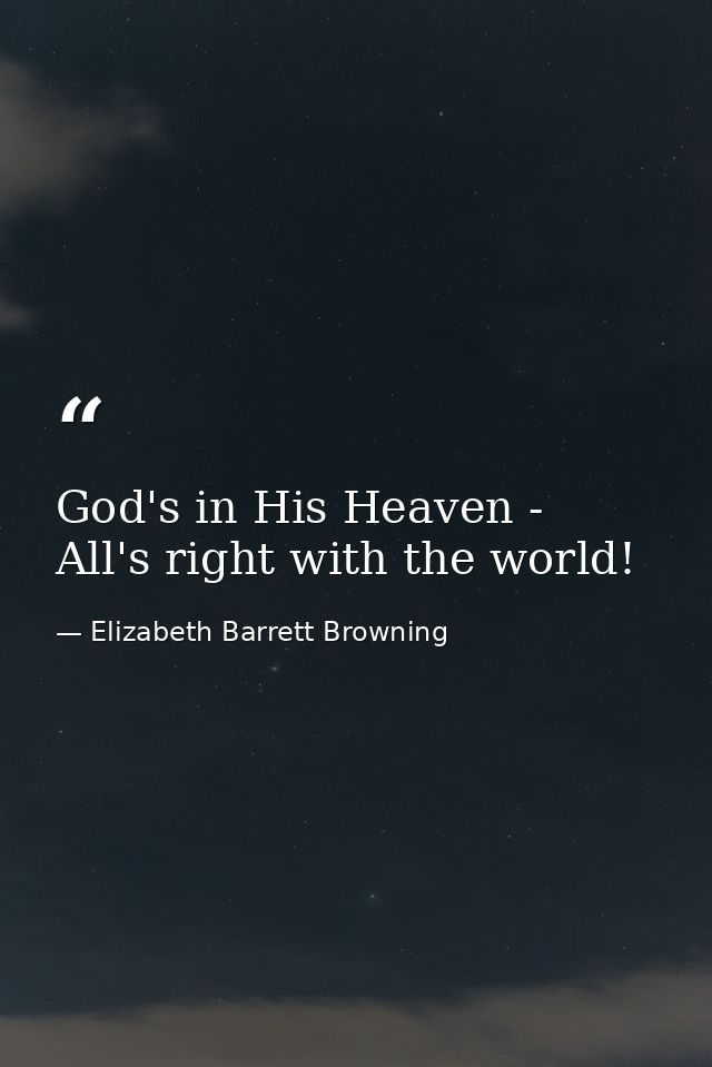 God's in His Heaven -  All's right with the world! — Elizabeth Barrett Browning