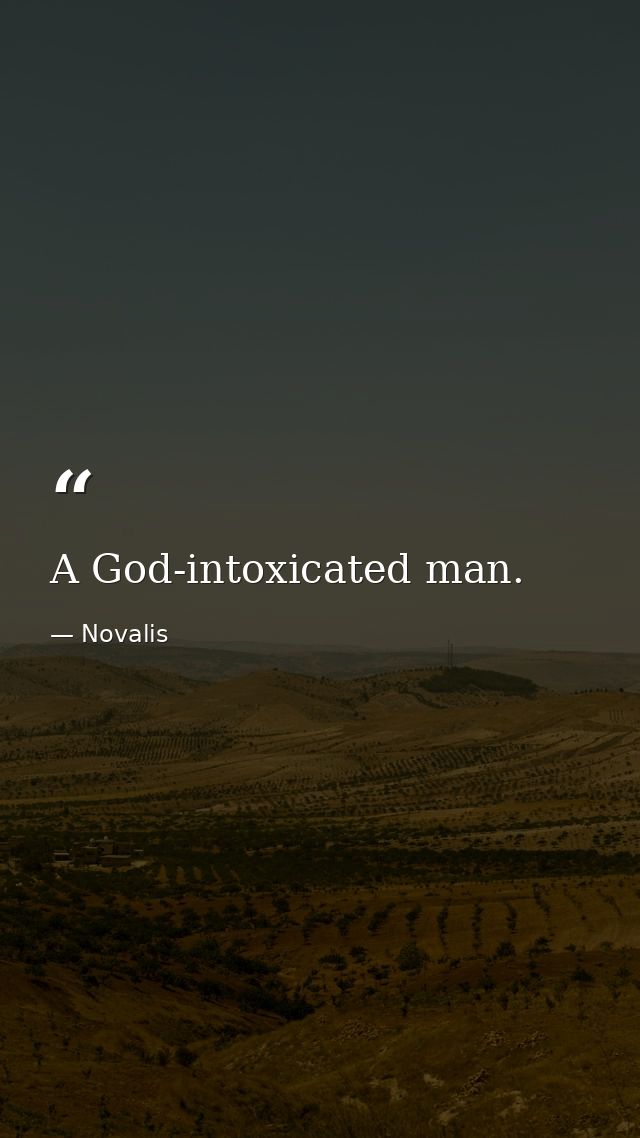 A God-intoxicated man. — Novalis
