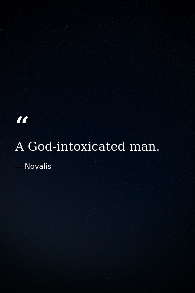 A God-intoxicated man. — Novalis