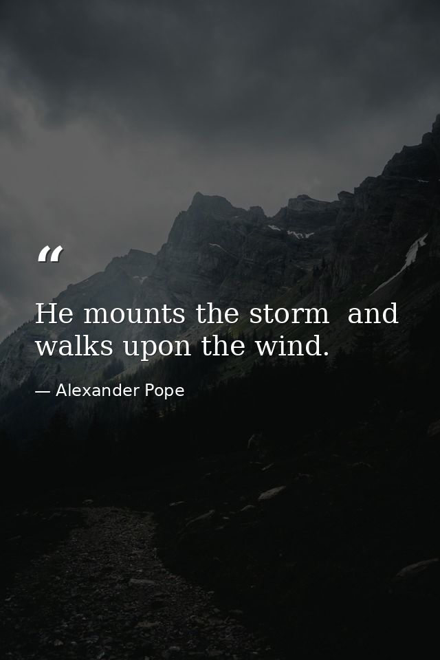 He mounts the storm  and walks upon the wind. — Alexander Pope