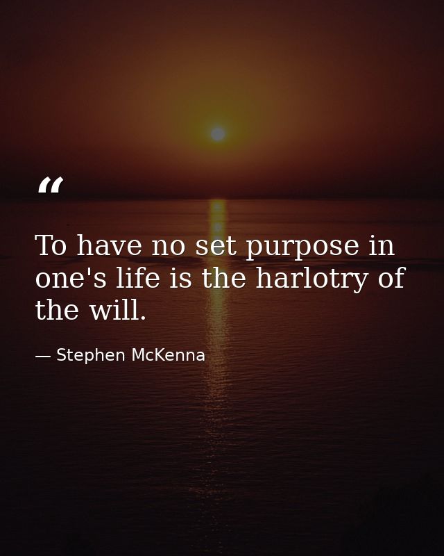 To have no set purpose in one's life is the harlotry of the will. — Stephen McKenna