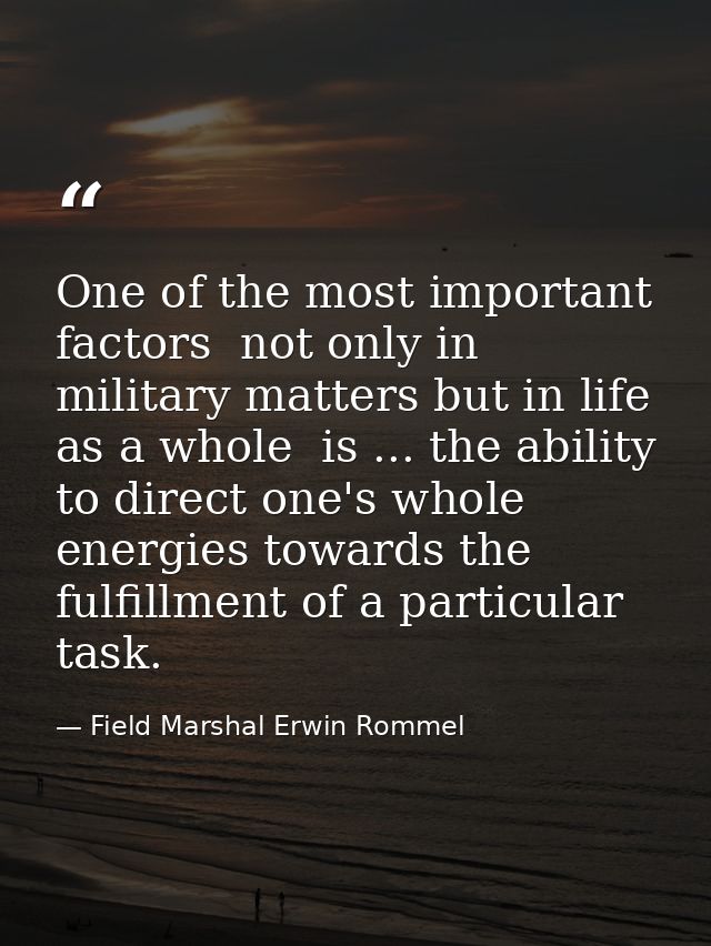 One of the most important factors  not only in military matters but in life as a whole  is ... the ability to direct one — Field Marshal Erwin Rommel
