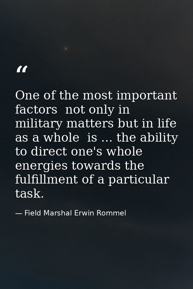 One of the most important factors  not only in military matters but in life as a whole  is ... the ability to direct one — Field Marshal Erwin Rommel