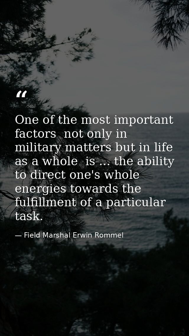 One of the most important factors  not only in military matters but in life as a whole  is ... the ability to direct one — Field Marshal Erwin Rommel
